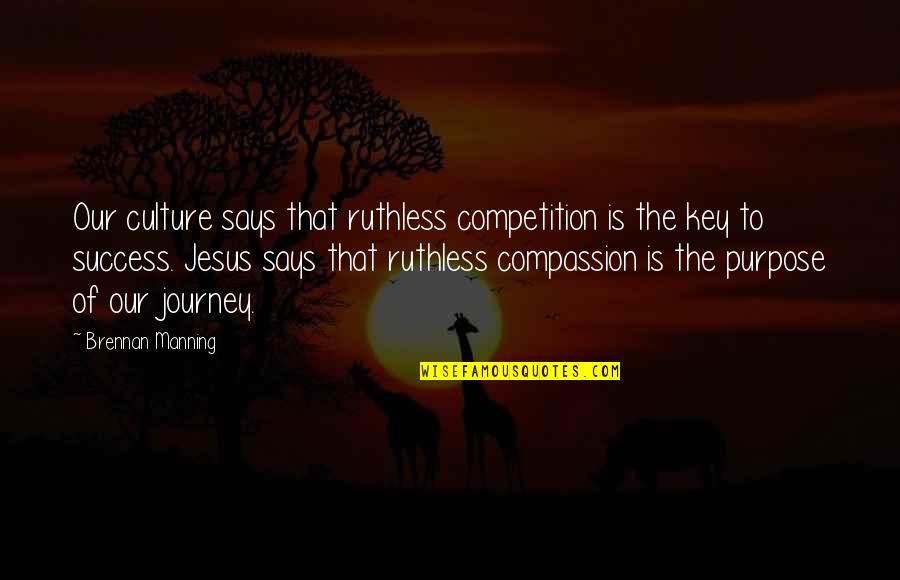 Success Purpose Quotes By Brennan Manning: Our culture says that ruthless competition is the