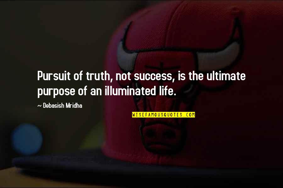 Success Purpose Quotes By Debasish Mridha: Pursuit of truth, not success, is the ultimate