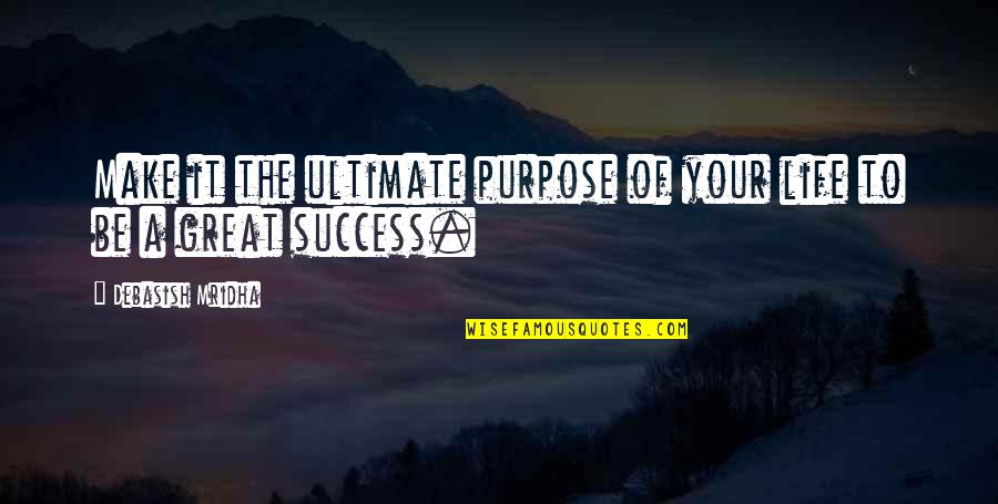Success Purpose Quotes By Debasish Mridha: Make it the ultimate purpose of your life