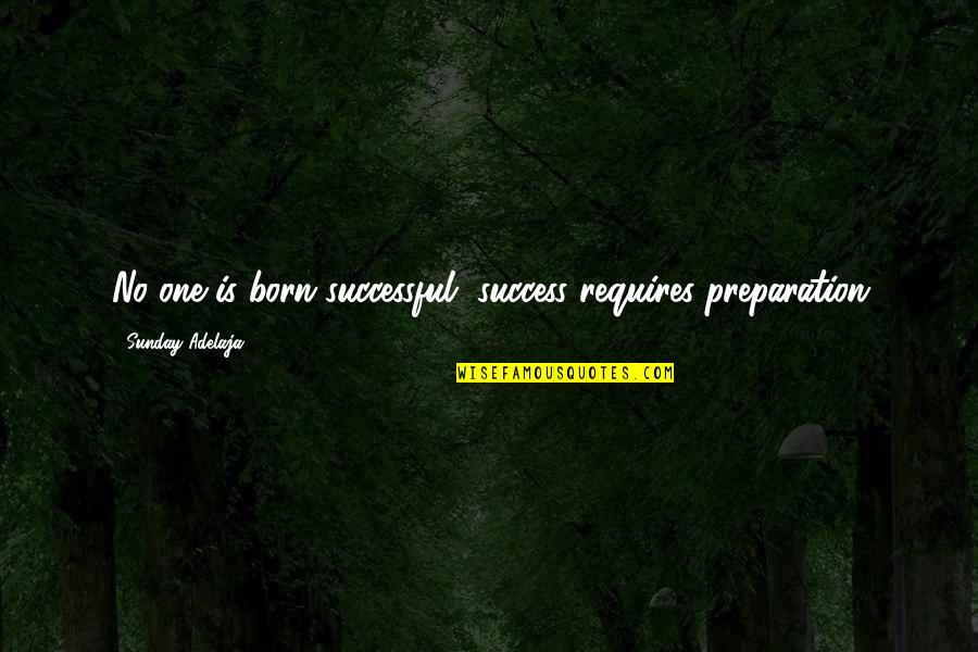 Success Purpose Quotes By Sunday Adelaja: No one is born successful, success requires preparation