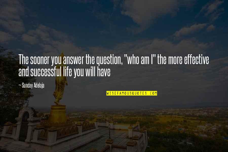 Success Purpose Quotes By Sunday Adelaja: The sooner you answer the question, "who am