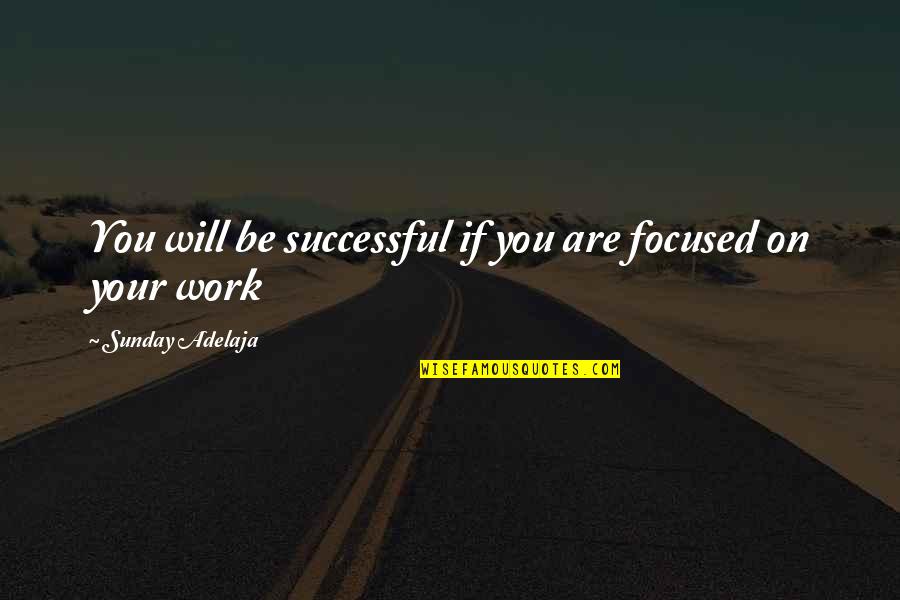 Success Purpose Quotes By Sunday Adelaja: You will be successful if you are focused