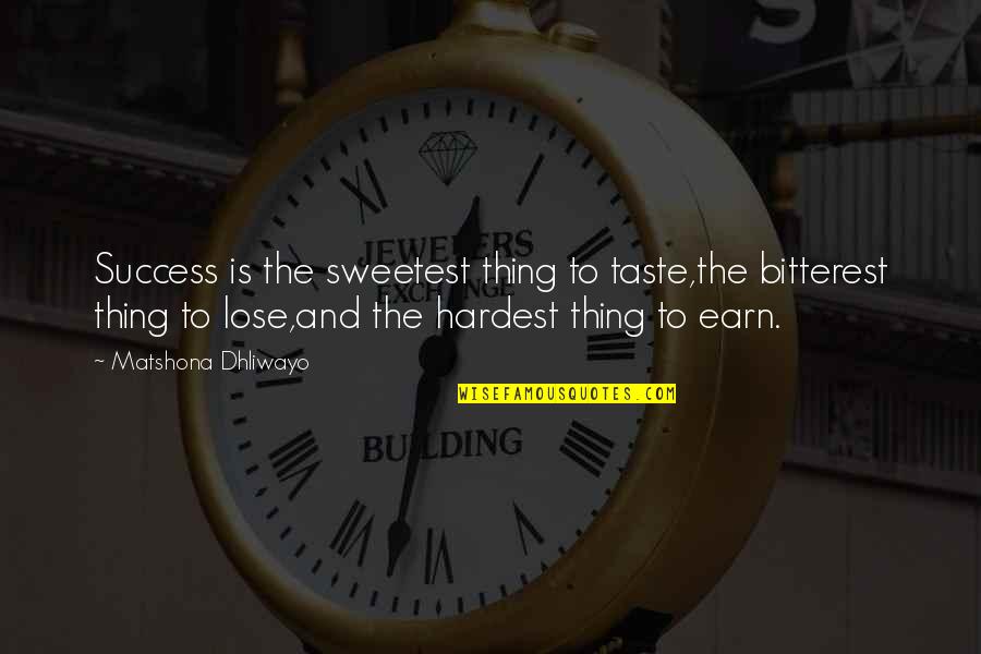Success Quotes And Quotes By Matshona Dhliwayo: Success is the sweetest thing to taste,the bitterest