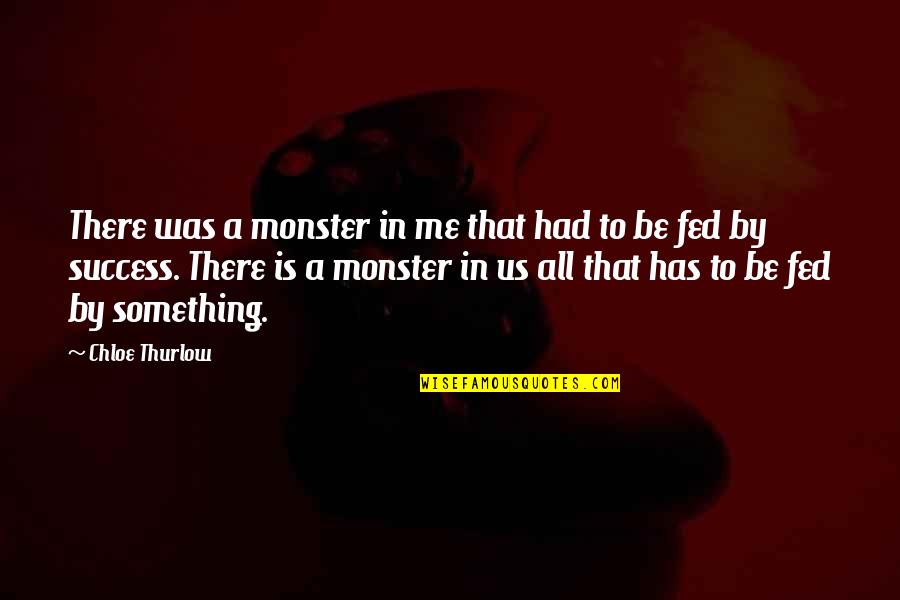 Success Quotes By Chloe Thurlow: There was a monster in me that had
