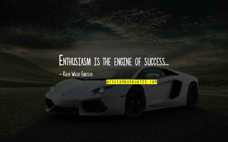 Success Quotes By Ralph Waldo Emerson: Enthusiasm is the engine of success..