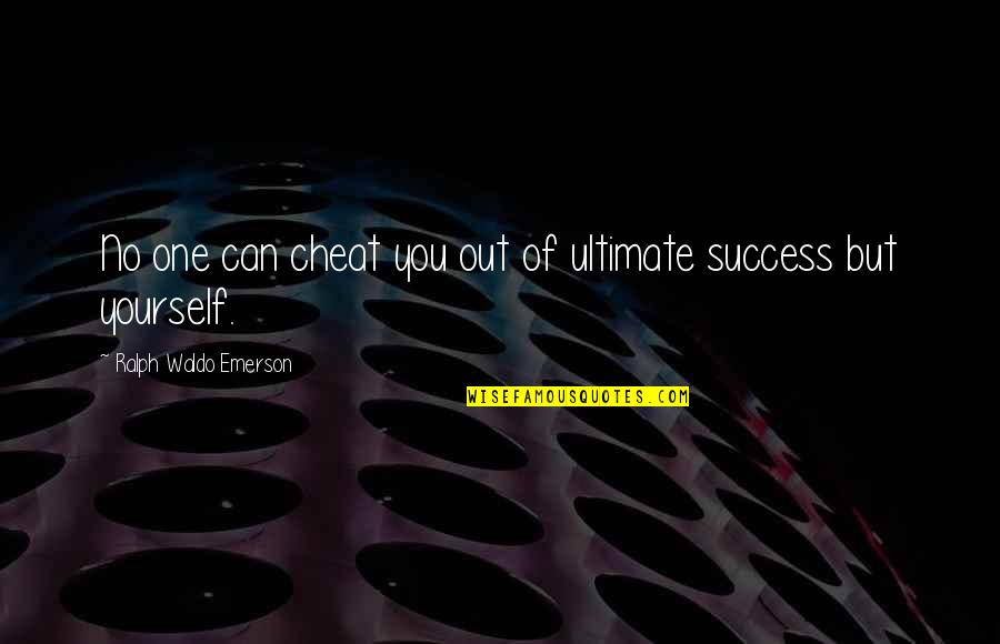 Success Ralph Waldo Emerson Quotes By Ralph Waldo Emerson: No one can cheat you out of ultimate