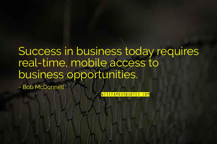Success Requires Quotes By Bob McDonnell: Success in business today requires real-time, mobile access