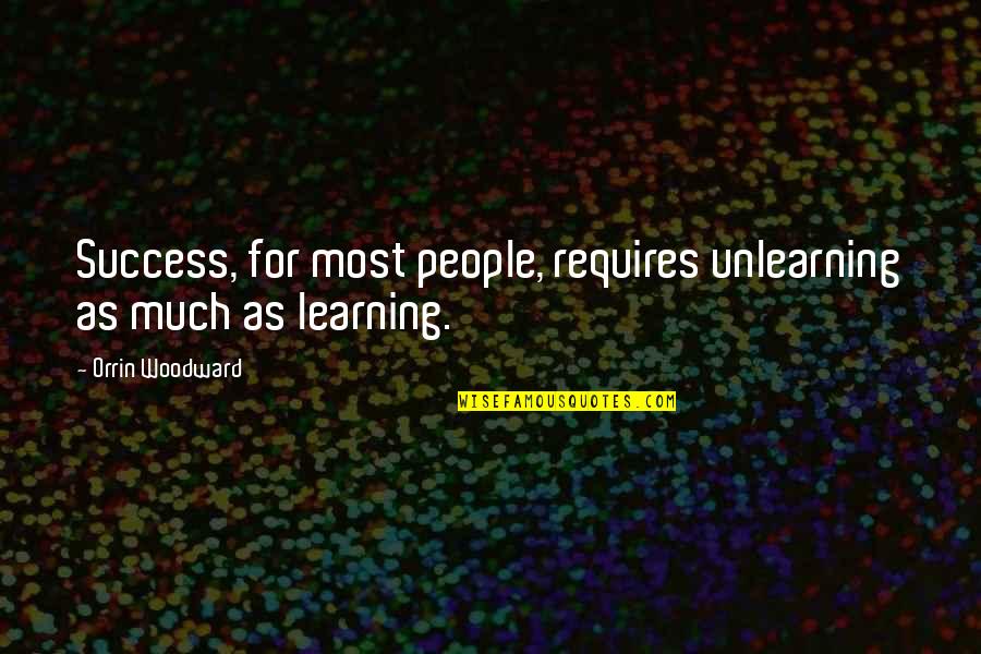 Success Requires Quotes By Orrin Woodward: Success, for most people, requires unlearning as much