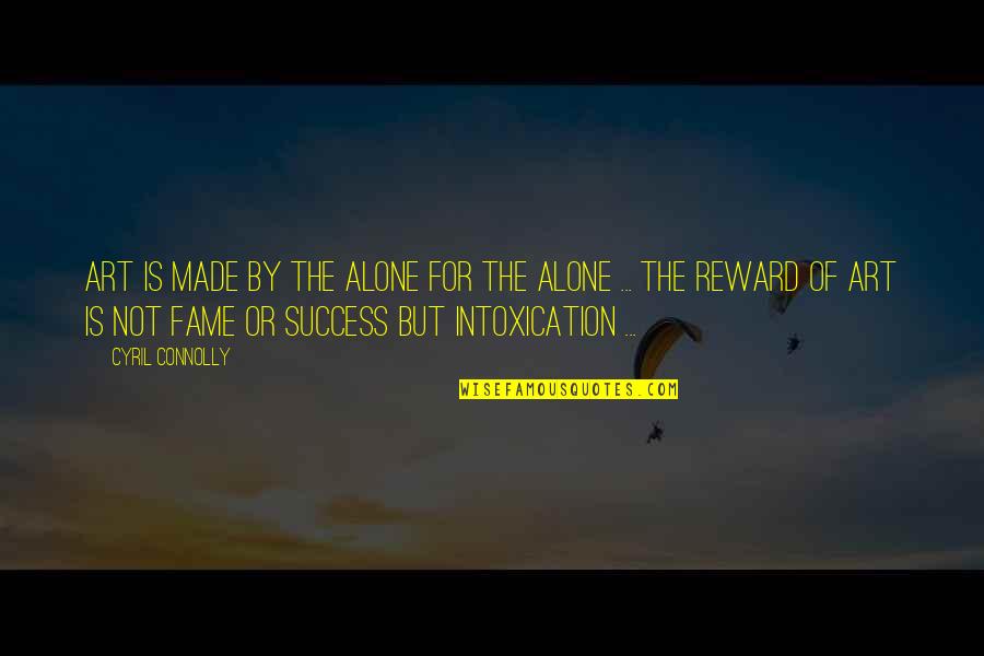Success Reward Quotes By Cyril Connolly: Art is made by the alone for the