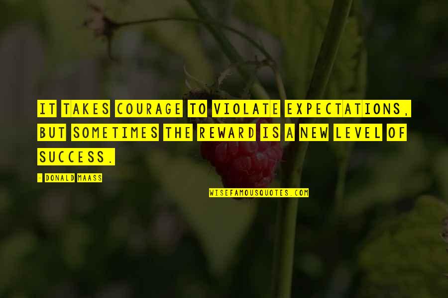 Success Reward Quotes By Donald Maass: It takes courage to violate expectations, but sometimes