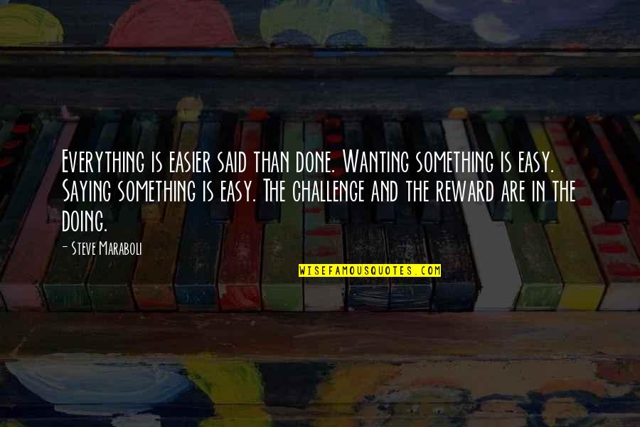 Success Reward Quotes By Steve Maraboli: Everything is easier said than done. Wanting something