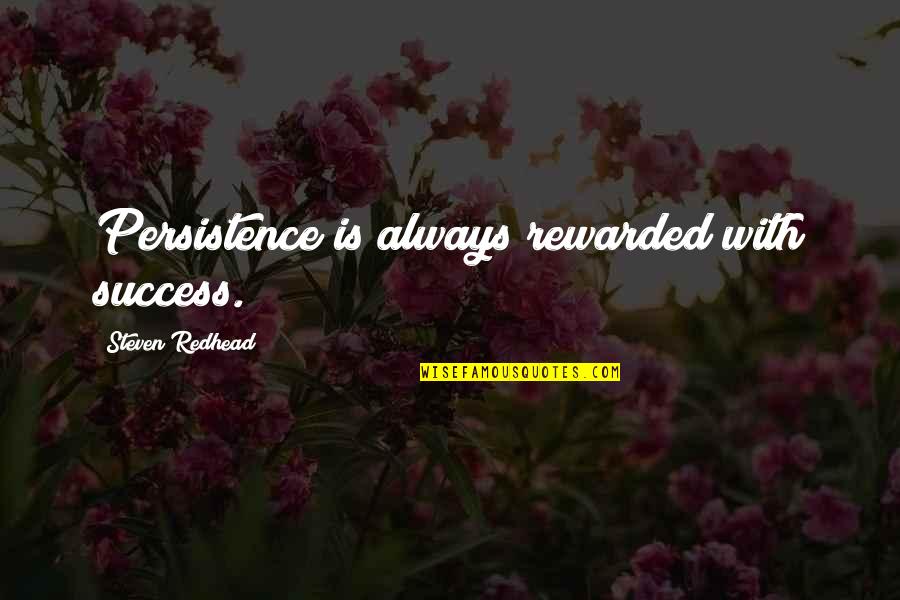 Success Reward Quotes By Steven Redhead: Persistence is always rewarded with success.