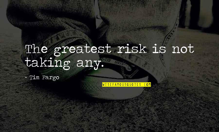 Success Reward Quotes By Tim Fargo: The greatest risk is not taking any.