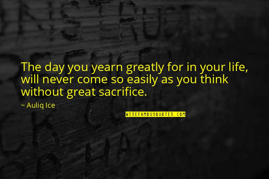 Success Sacrifice Quotes By Auliq Ice: The day you yearn greatly for in your
