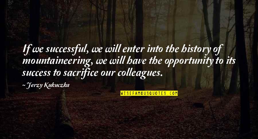 Success Sacrifice Quotes By Jerzy Kukuczka: If we successful, we will enter into the
