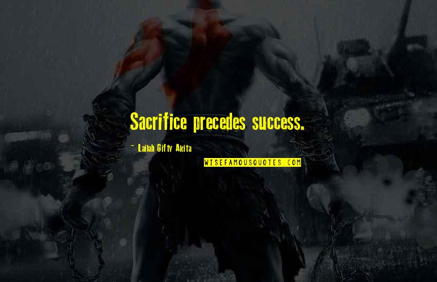 Success Sacrifice Quotes By Lailah Gifty Akita: Sacrifice precedes success.