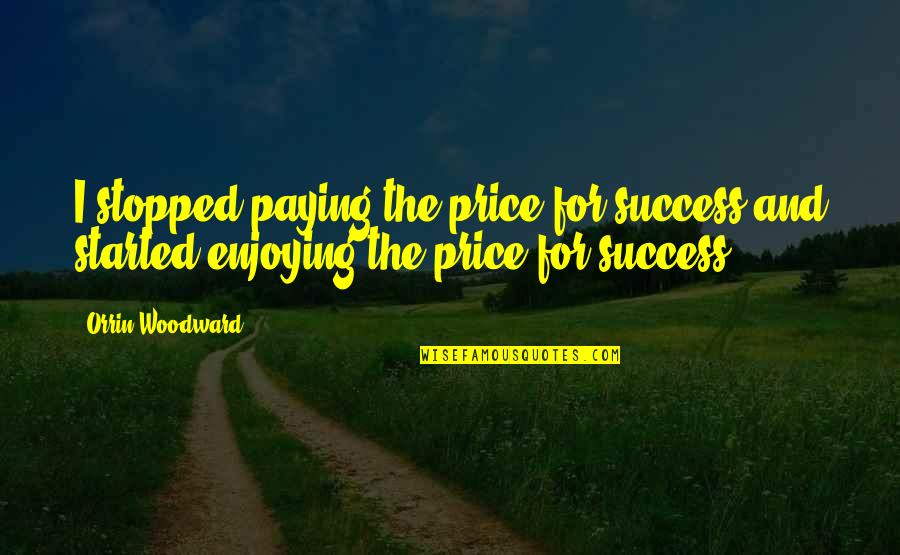 Success Sacrifice Quotes By Orrin Woodward: I stopped paying the price for success and