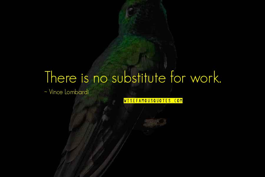 Success Sacrifice Quotes By Vince Lombardi: There is no substitute for work.