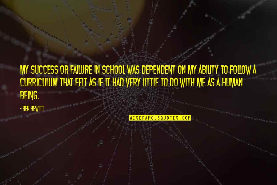 Success School Quotes By Ben Hewitt: My success or failure in school was dependent Success School Quotes By Ben Hewitt: My success or failure in school was dependent