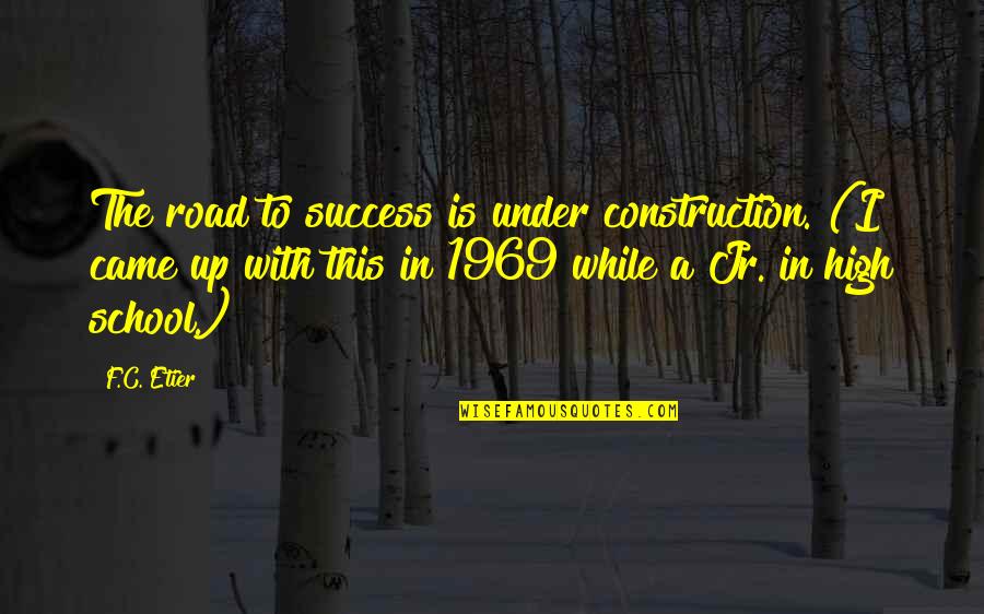 Success School Quotes By F.C. Etier: The road to success is under construction. (I Success School Quotes By F.C. Etier: The road to success is under construction. (I
