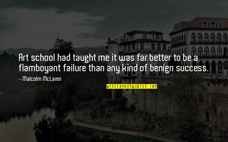 Success School Quotes By Malcolm McLaren: Art school had taught me it was far Success School Quotes By Malcolm McLaren: Art school had taught me it was far