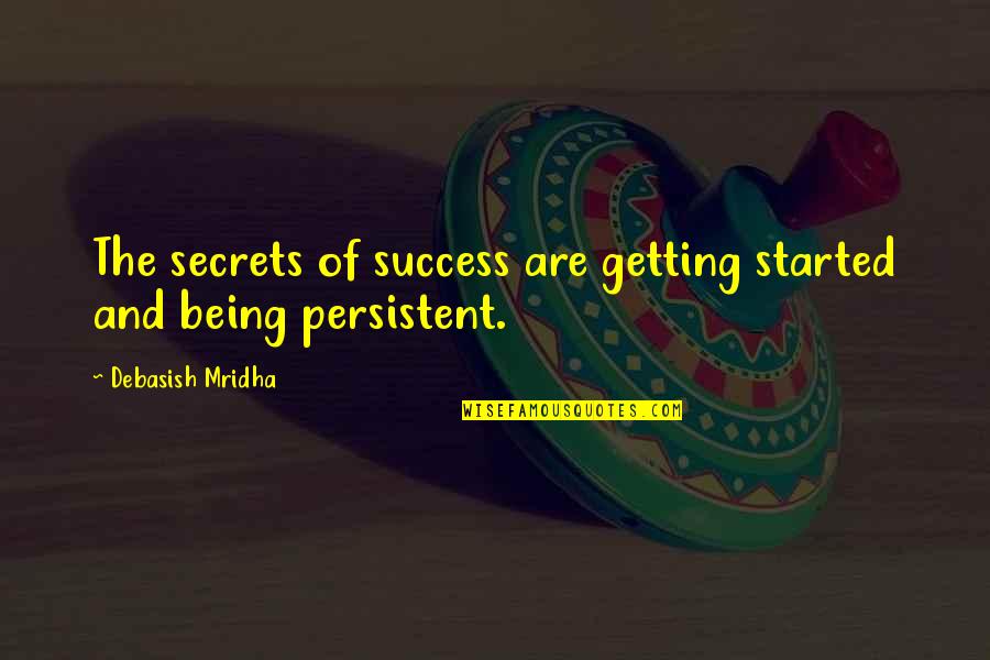 Success Secrets Quotes By Debasish Mridha: The secrets of success are getting started and Success Secrets Quotes By Debasish Mridha: The secrets of success are getting started and