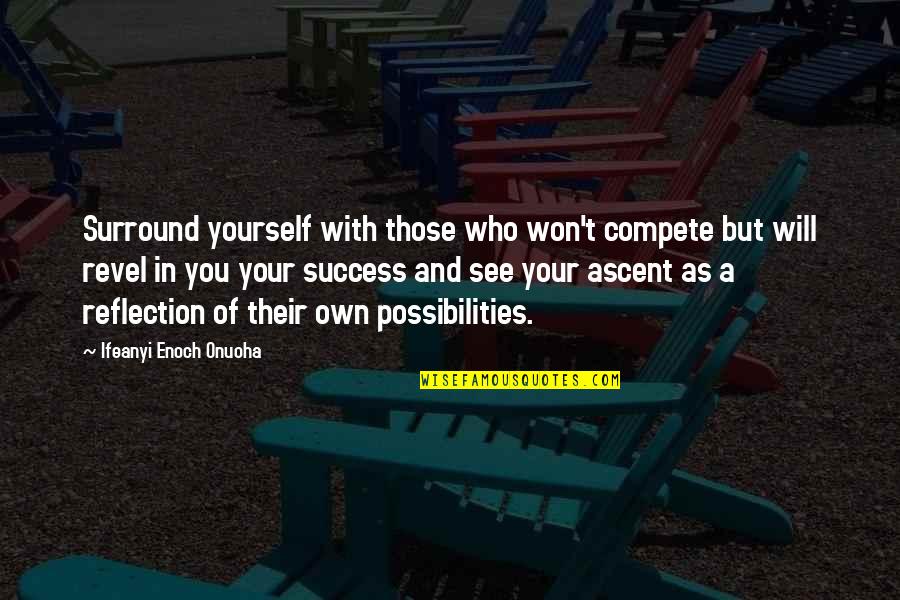 Success Secrets Quotes By Ifeanyi Enoch Onuoha: Surround yourself with those who won't compete but Success Secrets Quotes By Ifeanyi Enoch Onuoha: Surround yourself with those who won't compete but