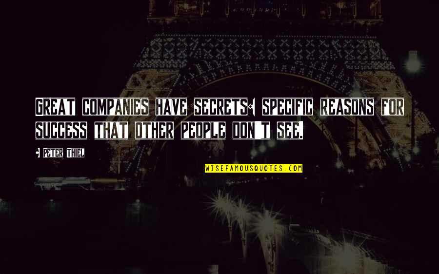 Success Secrets Quotes By Peter Thiel: Great companies have secrets: specific reasons for success Success Secrets Quotes By Peter Thiel: Great companies have secrets: specific reasons for success