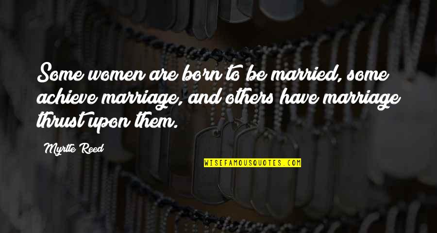Success Sharing Quotes By Myrtle Reed: Some women are born to be married, some Success Sharing Quotes By Myrtle Reed: Some women are born to be married, some