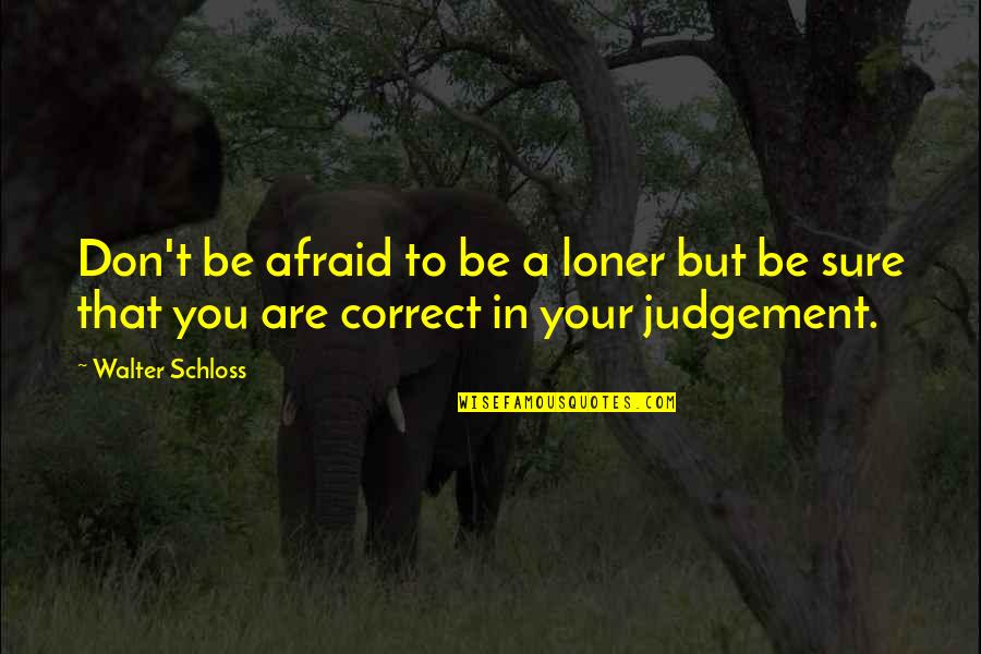 Success Sms Quotes By Walter Schloss: Don't be afraid to be a loner but