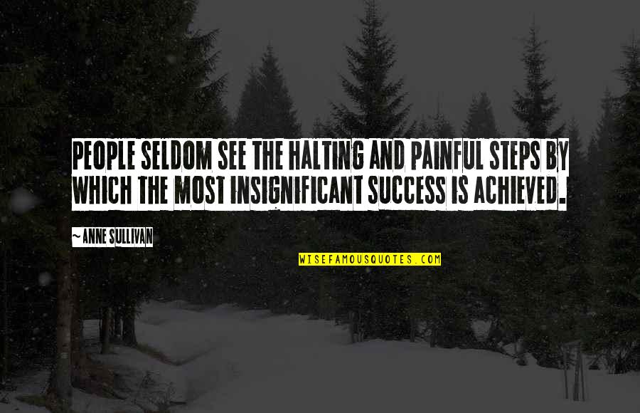Success Steps Quotes By Anne Sullivan: People seldom see the halting and painful steps Success Steps Quotes By Anne Sullivan: People seldom see the halting and painful steps