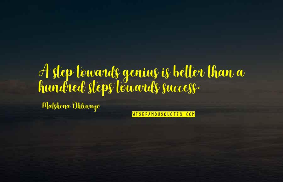 Success Steps Quotes By Matshona Dhliwayo: A step towards genius is better than a Success Steps Quotes By Matshona Dhliwayo: A step towards genius is better than a