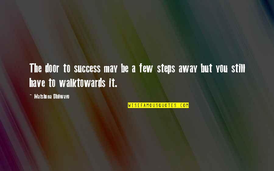 Success Steps Quotes By Matshona Dhliwayo: The door to success may be a few Success Steps Quotes By Matshona Dhliwayo: The door to success may be a few