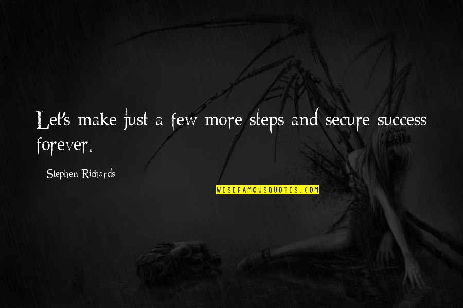 Success Steps Quotes By Stephen Richards: Let's make just a few more steps and Success Steps Quotes By Stephen Richards: Let's make just a few more steps and