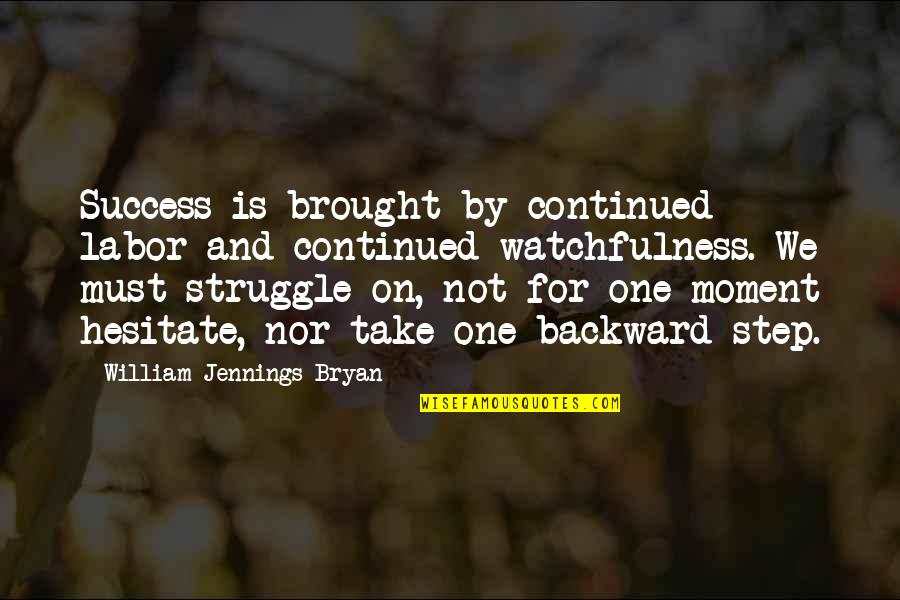Success Steps Quotes By William Jennings Bryan: Success is brought by continued labor and continued