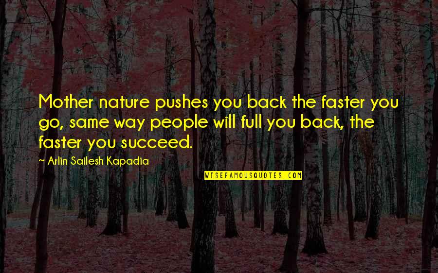 Success Succeed Quotes By Arlin Sailesh Kapadia: Mother nature pushes you back the faster you Success Succeed Quotes By Arlin Sailesh Kapadia: Mother nature pushes you back the faster you