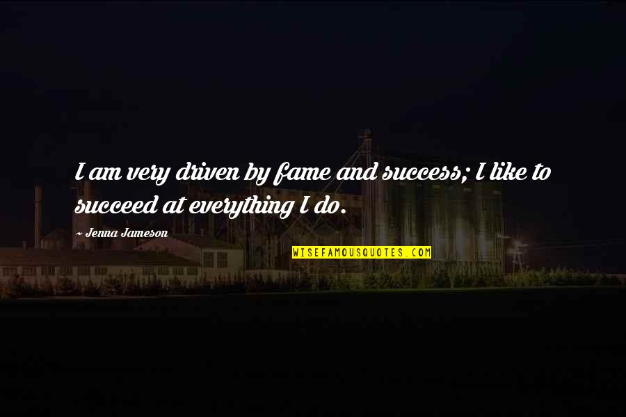 Success Succeed Quotes By Jenna Jameson: I am very driven by fame and success;