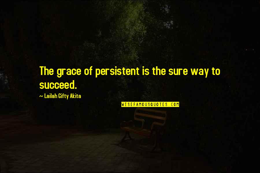 Success Succeed Quotes By Lailah Gifty Akita: The grace of persistent is the sure way Success Succeed Quotes By Lailah Gifty Akita: The grace of persistent is the sure way