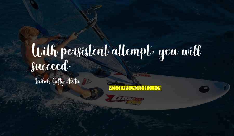 Success Succeed Quotes By Lailah Gifty Akita: With persistent attempt, you will succeed. Success Succeed Quotes By Lailah Gifty Akita: With persistent attempt, you will succeed.