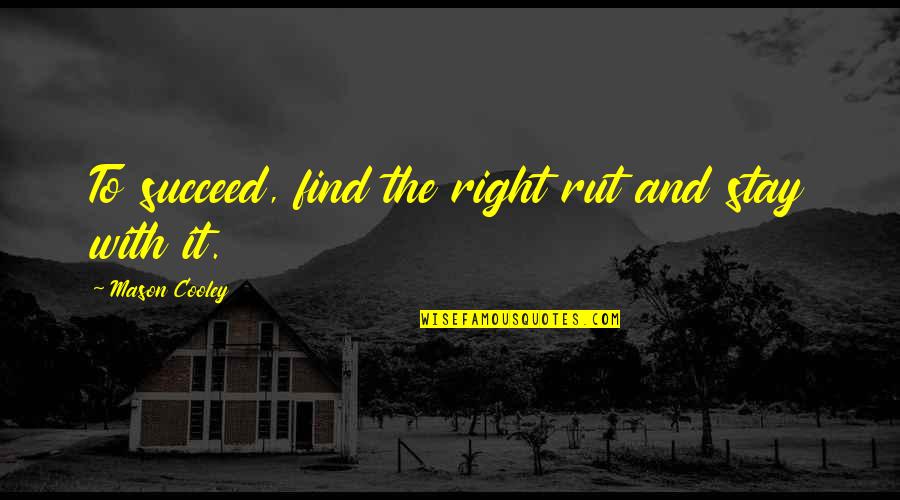 Success Succeed Quotes By Mason Cooley: To succeed, find the right rut and stay Success Succeed Quotes By Mason Cooley: To succeed, find the right rut and stay