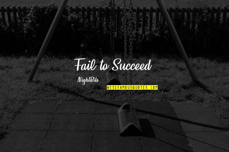 Success Succeed Quotes By NightBits: Fail to Succeed! Success Succeed Quotes By NightBits: Fail to Succeed!
