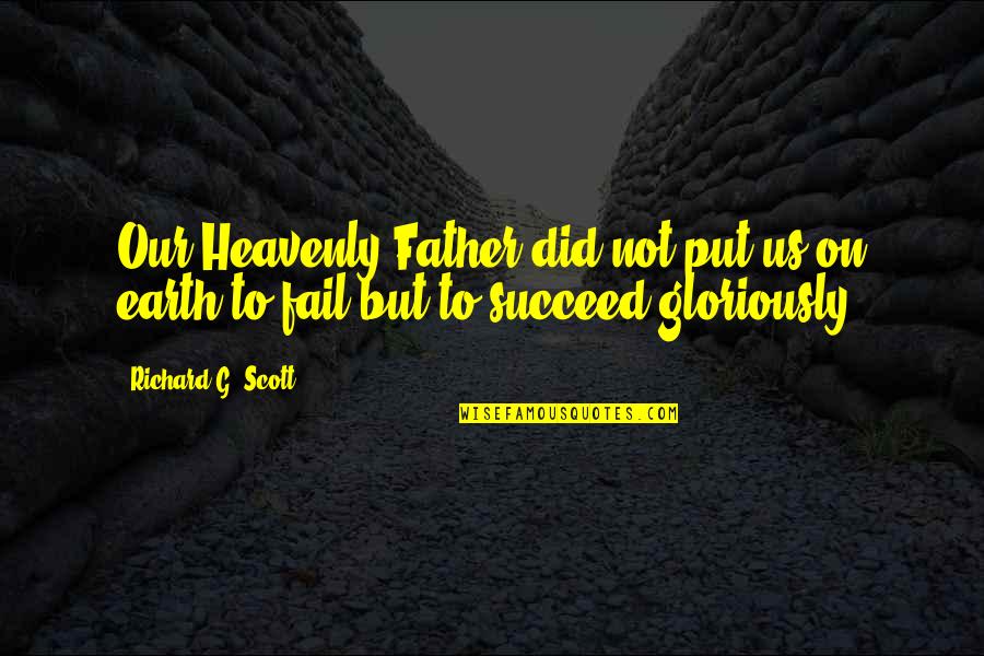 Success Succeed Quotes By Richard G. Scott: Our Heavenly Father did not put us on