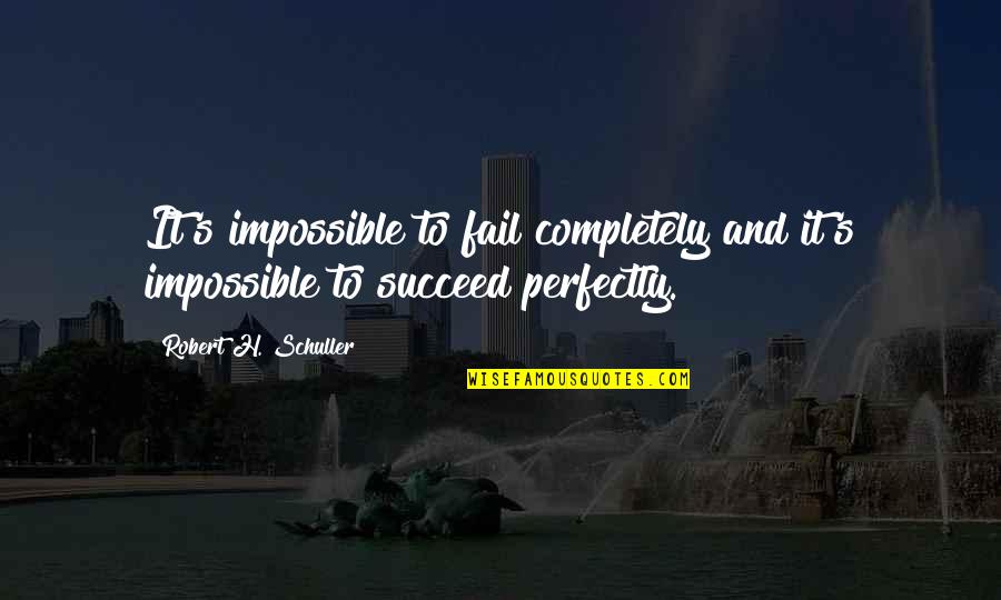 Success Succeed Quotes By Robert H. Schuller: It's impossible to fail completely and it's impossible Success Succeed Quotes By Robert H. Schuller: It's impossible to fail completely and it's impossible