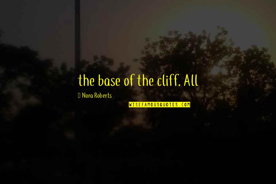 Success Takes Sacrifice Quotes By Nora Roberts: the base of the cliff. All Success Takes Sacrifice Quotes By Nora Roberts: the base of the cliff. All