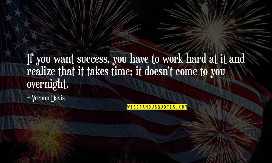 Success Takes Time Quotes By Vernon Davis: If you want success, you have to work