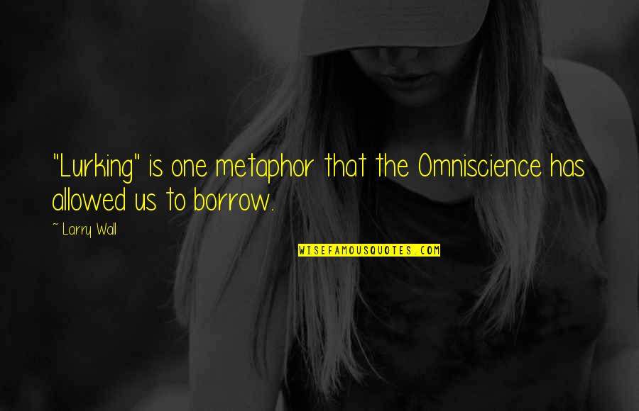 Success Talks Quotes By Larry Wall: "Lurking" is one metaphor that the Omniscience has