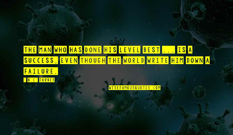 Success The Best Quotes By B.C. Forbes: The man who has done his level best Success The Best Quotes By B.C. Forbes: The man who has done his level best