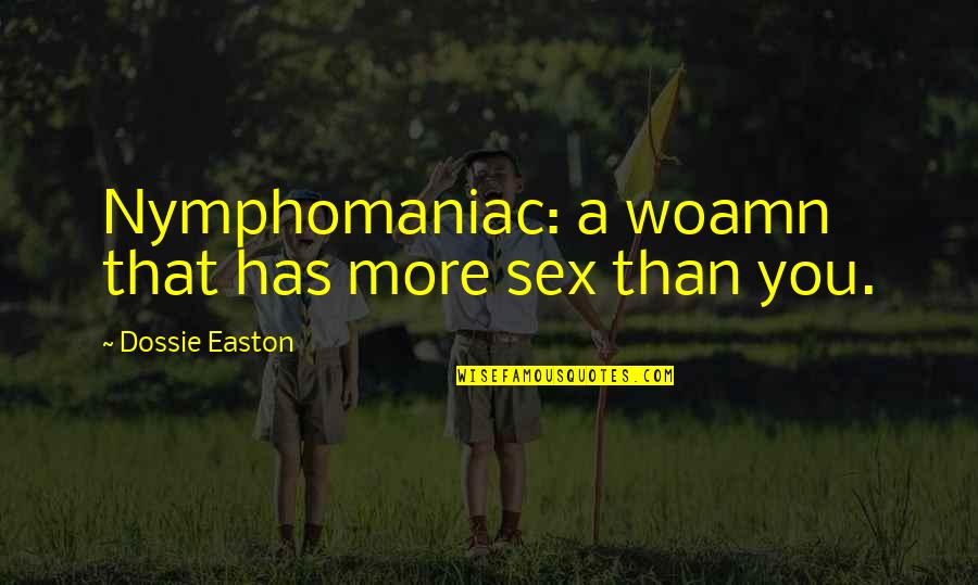 Success Through Failure Quotes By Dossie Easton: Nymphomaniac: a woamn that has more sex than