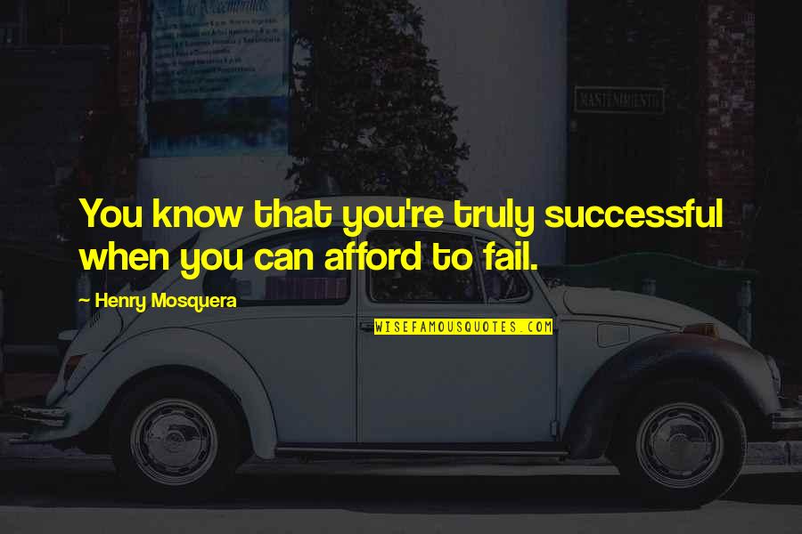 Success To Failure Quotes By Henry Mosquera: You know that you're truly successful when you