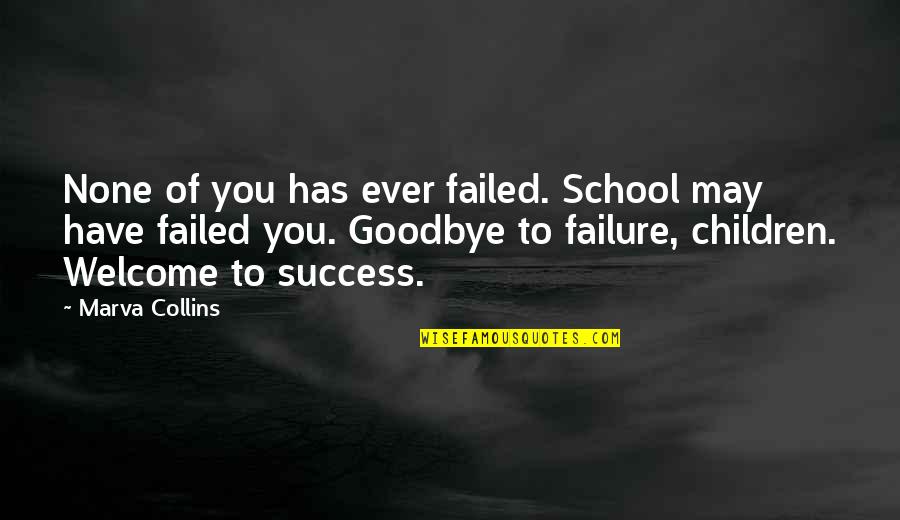 Success To Failure Quotes By Marva Collins: None of you has ever failed. School may